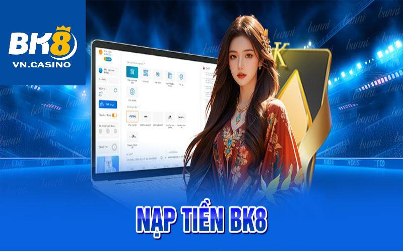 Nạp tiền BK8 có dễ không?