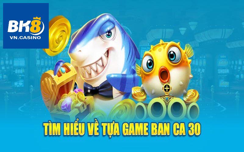 Tìm hiểu về tựa game Banca30 