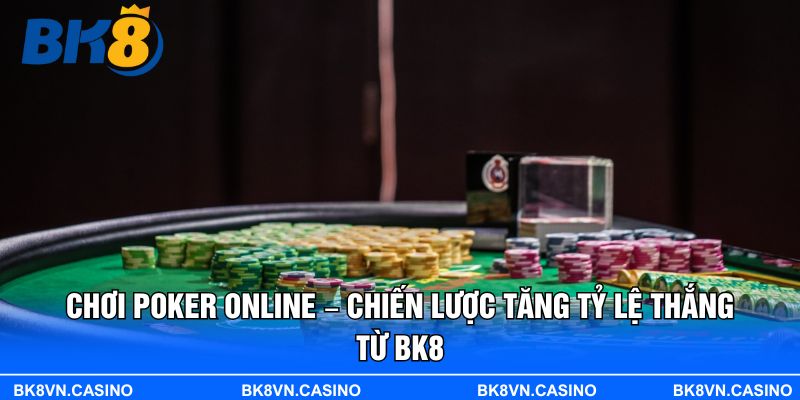Chơi Poker Online – Chiến Lược Tăng Tỷ Lệ Thắng Từ BK8
