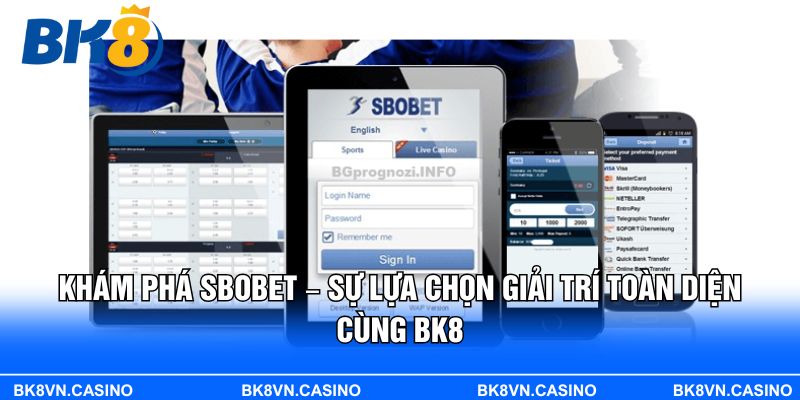Khám Phá SBOBET – Sự Lựa Chọn Giải Trí Toàn Diện Cùng BK8