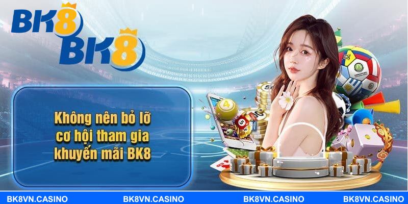 Một số chương trình khuyến mãi BK8 khác được quan tâm