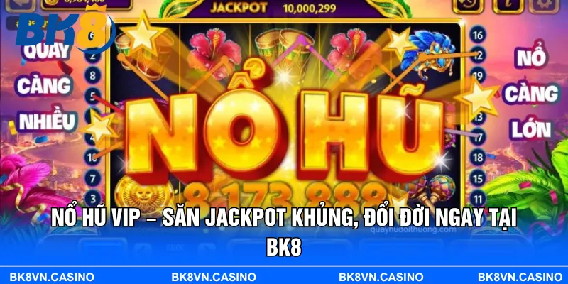 Nổ Hũ VIP – Săn Jackpot Khủng, Đổi Đời Ngay Tại BK8